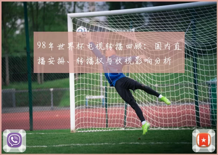98年世界杯电视转播回顾：国内直播安排、转播权与收视影响分析